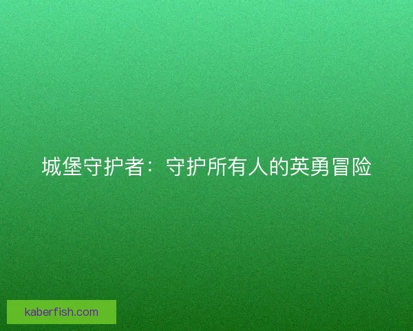 城堡守护者：守护所有人的英勇冒险