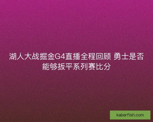 湖人大战掘金G4直播全程回顾 勇士是否能够扳平系列赛比分